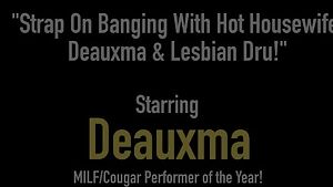 Strap on banging with hot housewife deauxma &amp;amp; lesbian dru!
